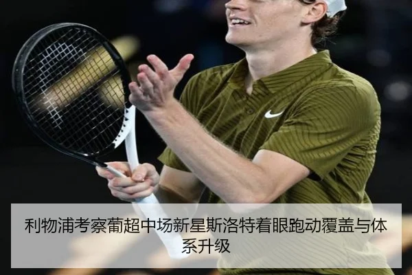 利物浦考察葡超中场新星斯洛特着眼跑动覆盖与体系升级